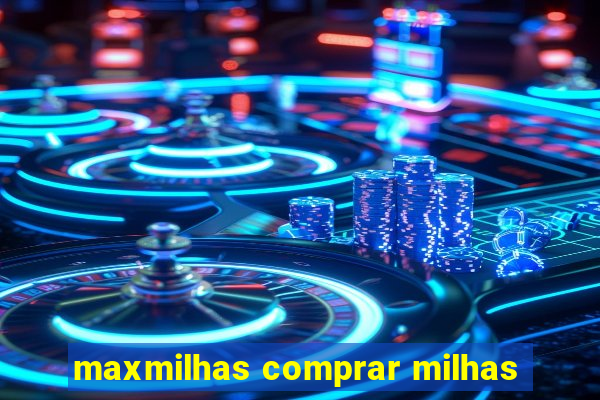 maxmilhas comprar milhas